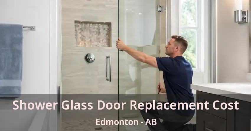 Shower Glass Door Replacement Cost Edmonton - AB
